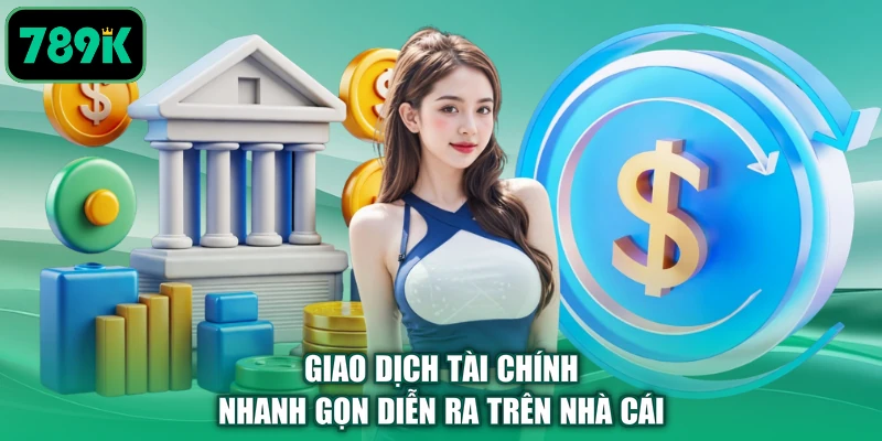 Giao dịch tài chính nhanh gọn diễn ra trên nhà cái 